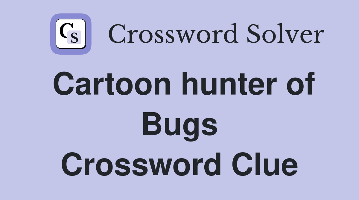 Cartoon hunter of Bugs Crossword Clue