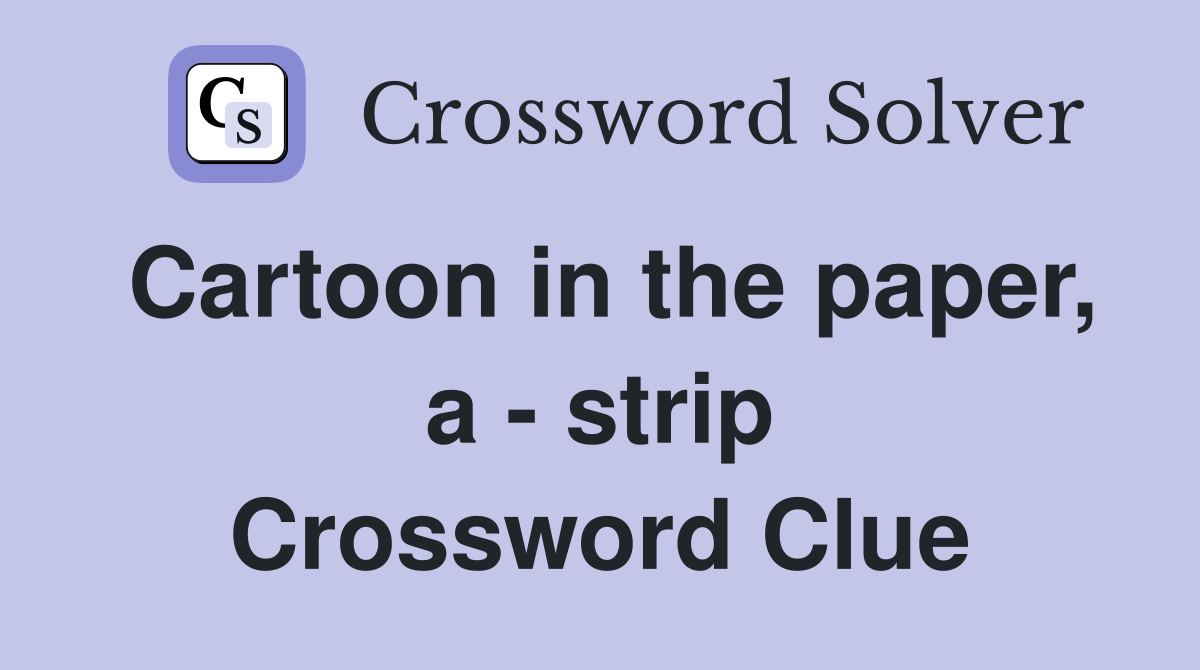 Cartoon in the paper, a - strip Crossword Clue