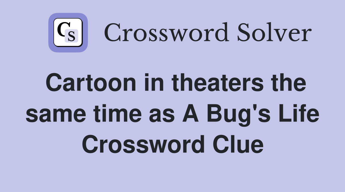 Cartoon in theaters the same time as A Bug's Life Crossword Clue