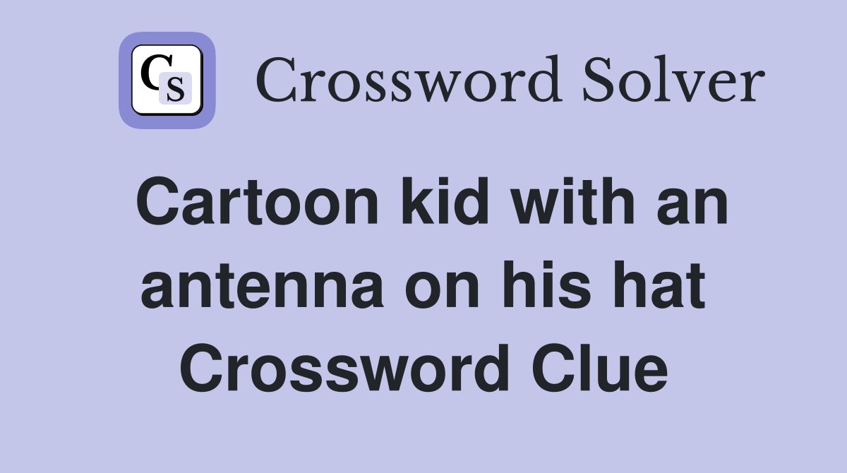 Cartoon kid with an antenna on his hat Crossword Clue