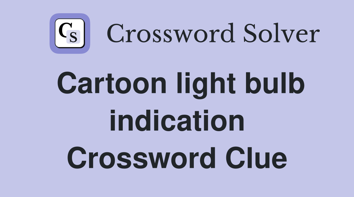 Cartoon light bulb indication Crossword Clue