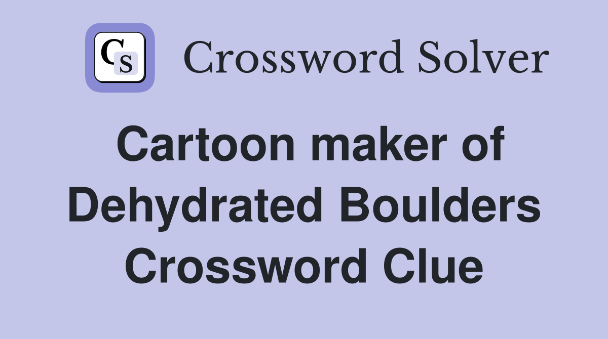 Cartoon maker of Dehydrated Boulders Crossword Clue