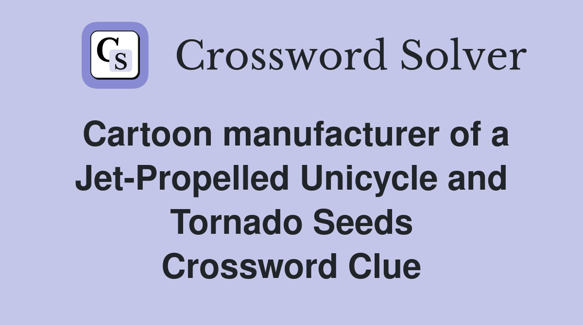 Cartoon manufacturer of a Jet-Propelled Unicycle and Tornado Seeds Crossword Clue