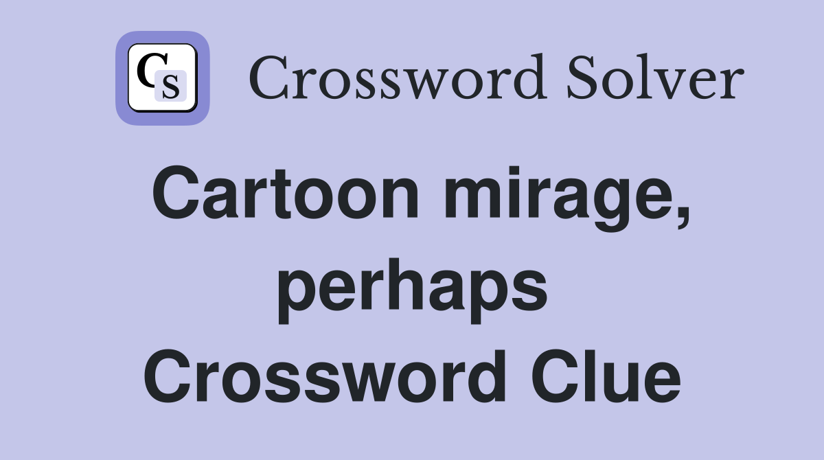 Cartoon mirage, perhaps Crossword Clue
