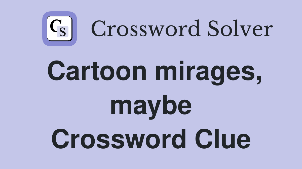 Cartoon mirages, maybe Crossword Clue