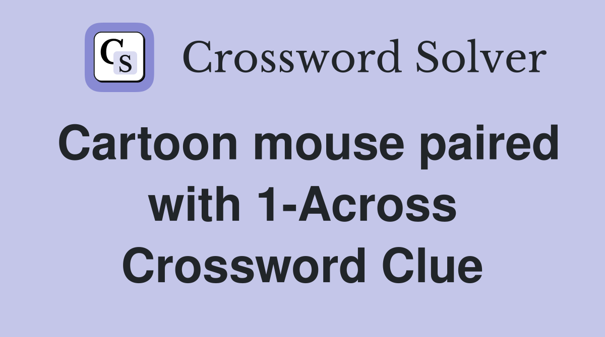 Cartoon mouse paired with 1-Across Crossword Clue