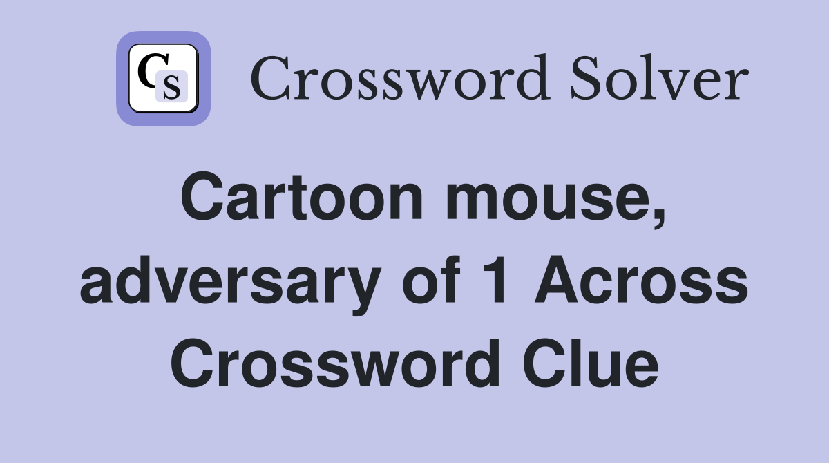Cartoon mouse, adversary of 1 Across Crossword Clue
