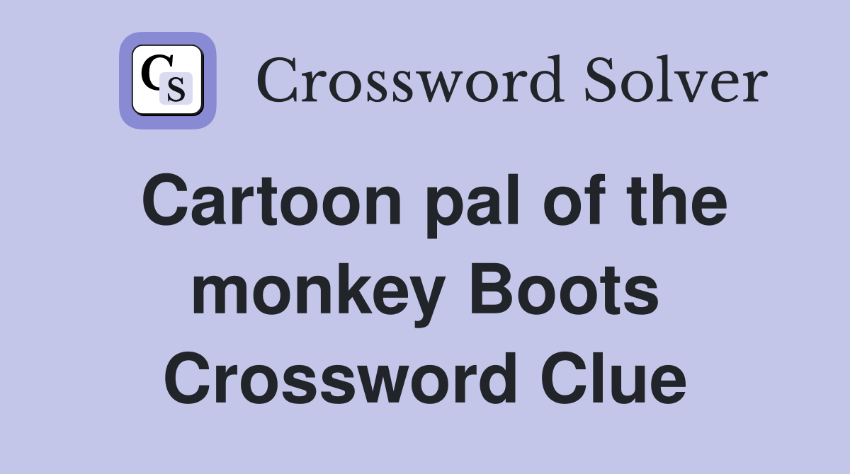 Cartoon pal of the monkey Boots Crossword Clue