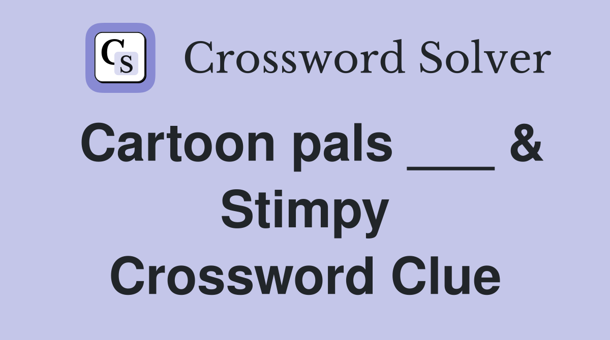 Cartoon pals ___ & Stimpy Crossword Clue
