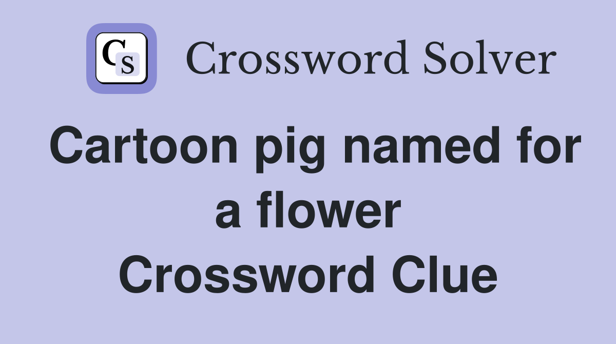 Cartoon pig named for a flower Crossword Clue
