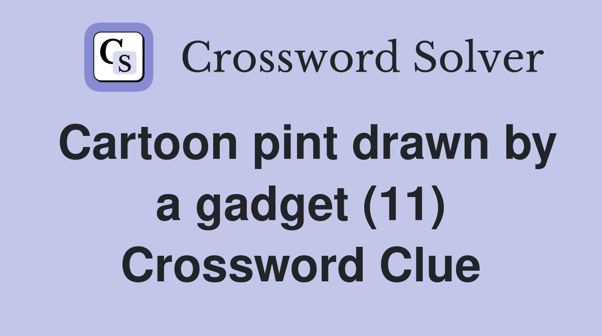 Cartoon pint drawn by a gadget (11) Crossword Clue