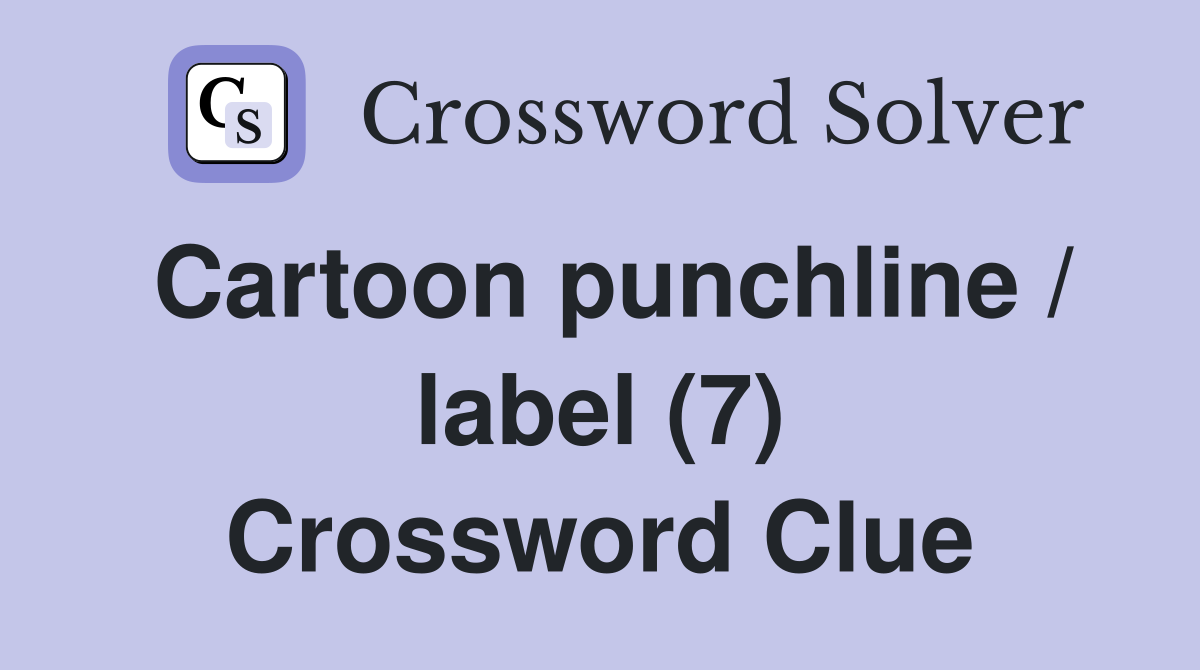 Cartoon punchline / label (7) Crossword Clue