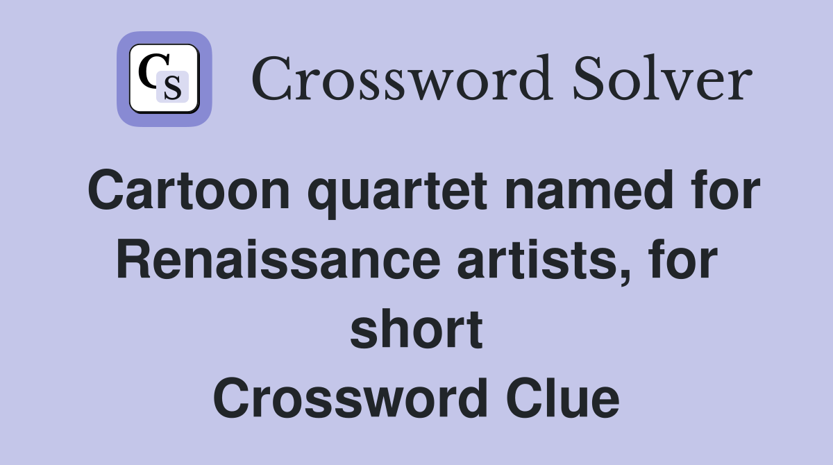 Cartoon quartet named for Renaissance artists, for short Crossword Clue