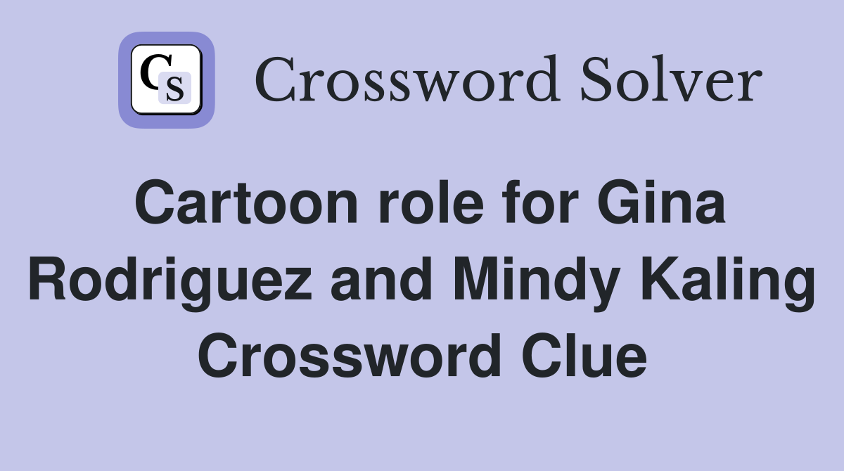 Cartoon role for Gina Rodriguez and Mindy Kaling Crossword Clue