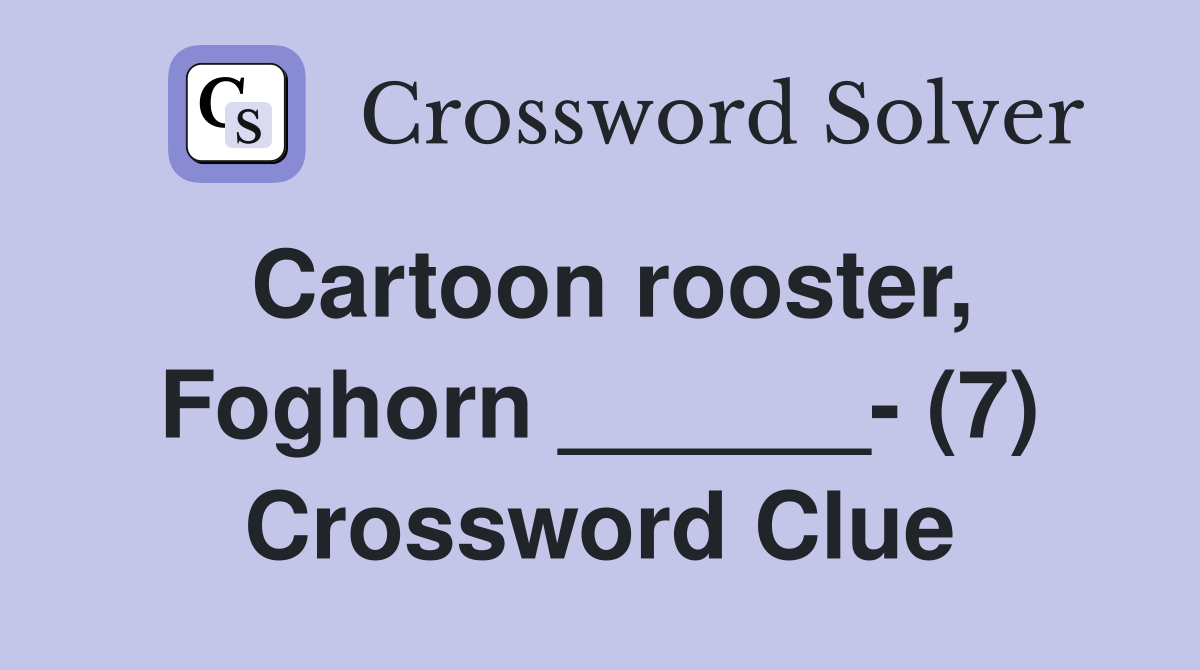 Cartoon rooster, Foghorn ______- (7) Crossword Clue