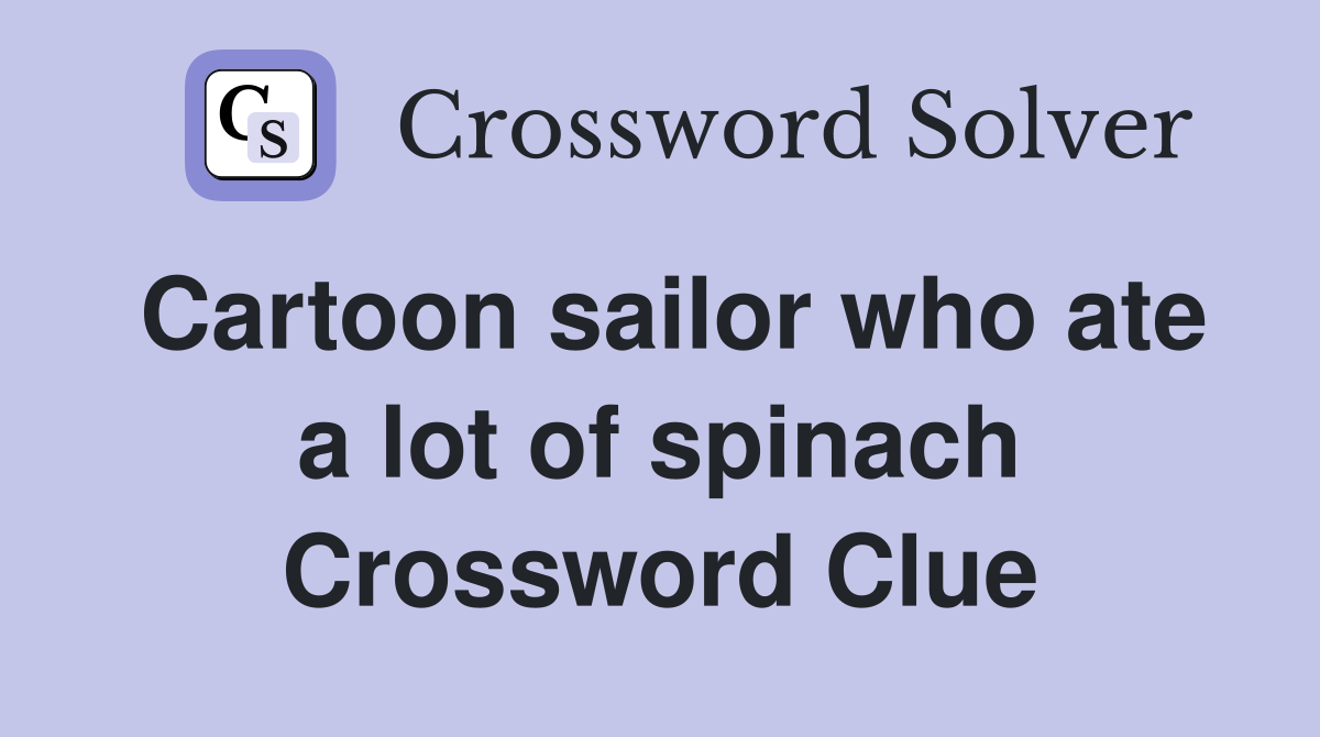 Cartoon sailor who ate a lot of spinach Crossword Clue