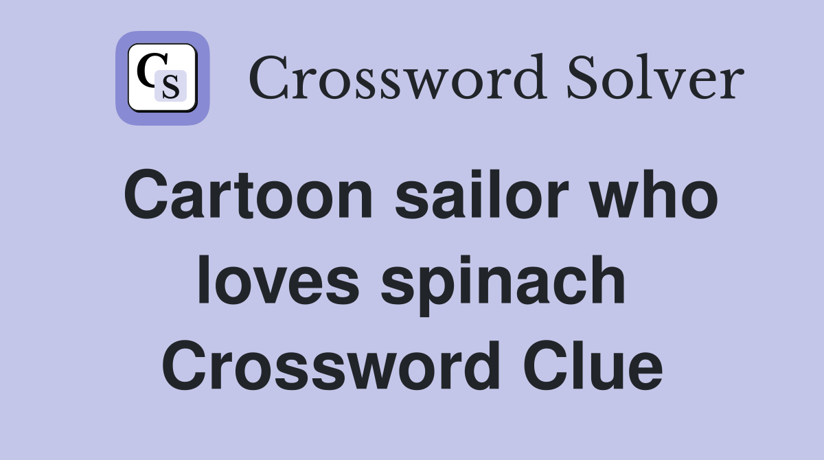 Cartoon sailor who loves spinach Crossword Clue