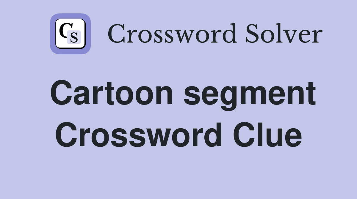 Cartoon segment Crossword Clue