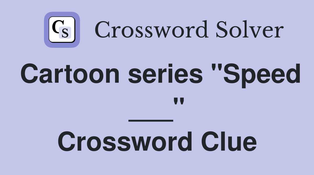 Cartoon series "Speed ___" Crossword Clue