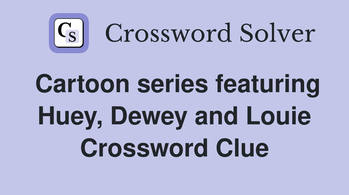 Cartoon series featuring Huey, Dewey and Louie Crossword Clue