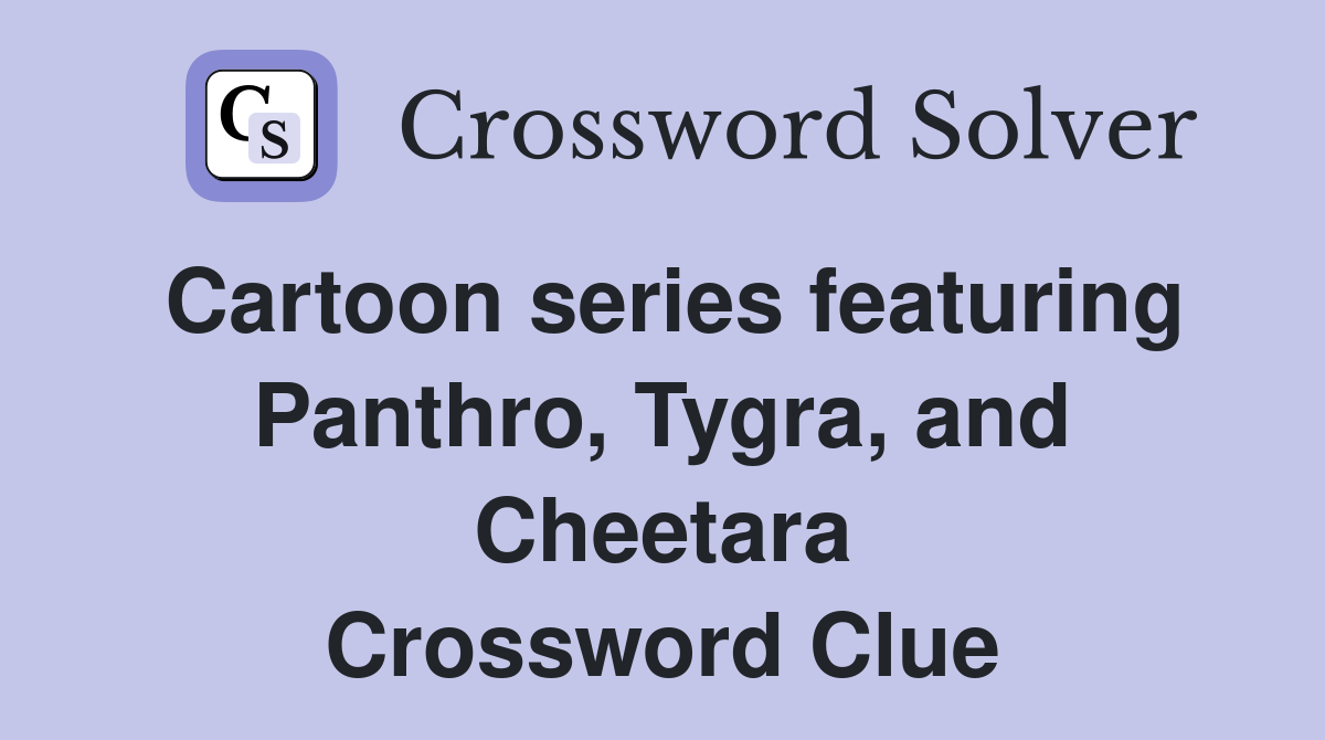 Cartoon series featuring Panthro, Tygra, and Cheetara Crossword Clue