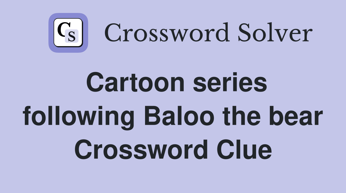 Cartoon series following Baloo the bear Crossword Clue