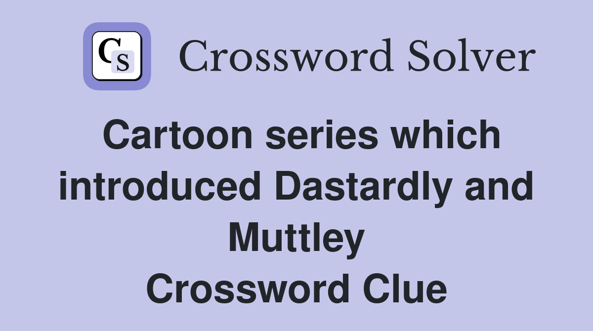 Cartoon series which introduced Dastardly and Muttley Crossword Clue