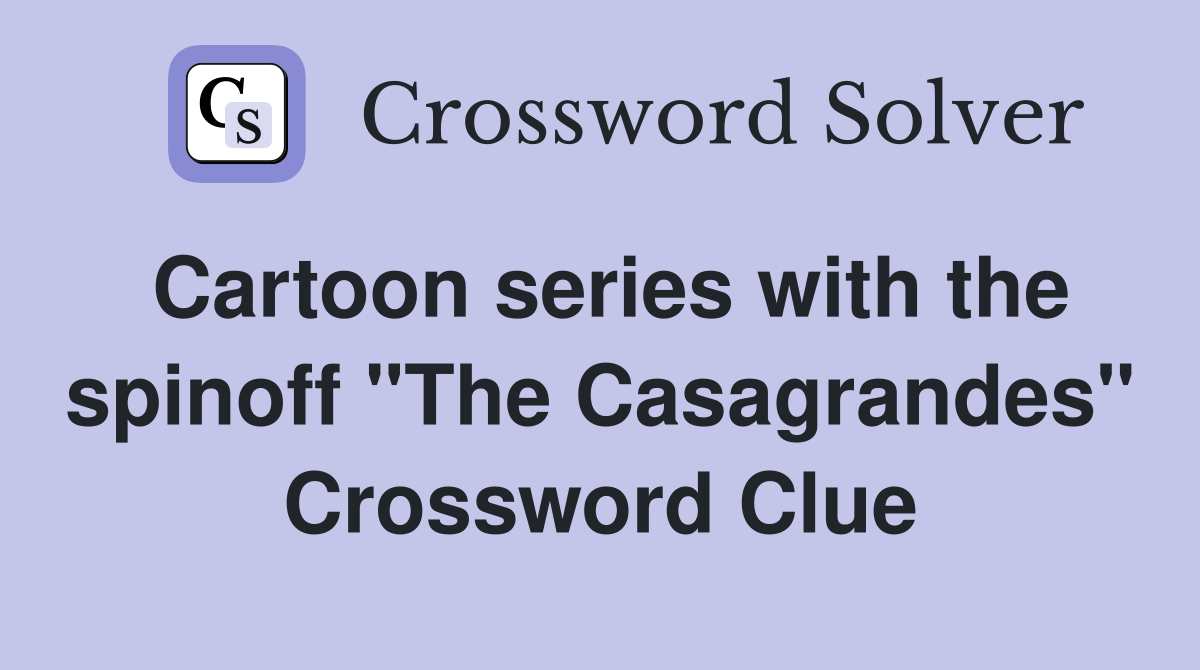 Cartoon series with the spinoff "The Casagrandes" Crossword Clue