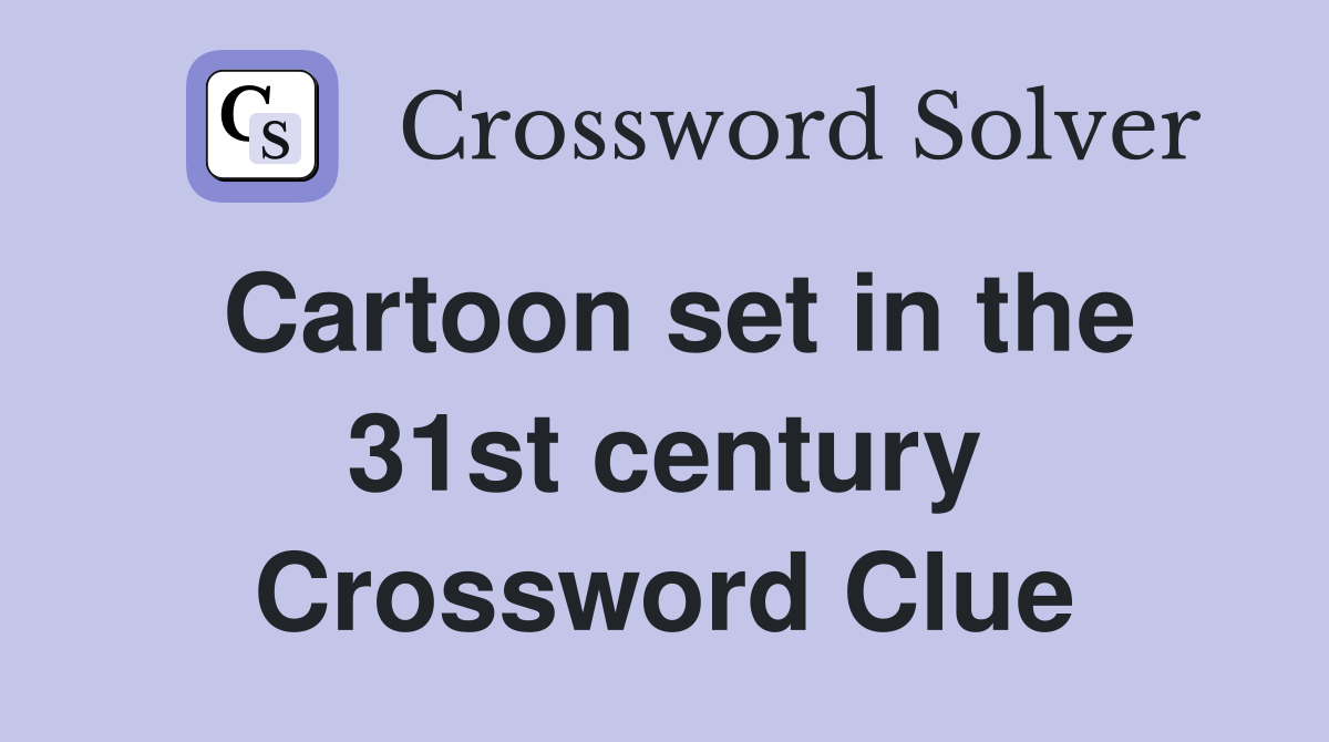 Cartoon set in the 31st century Crossword Clue