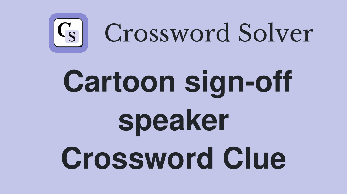 Cartoon sign-off speaker Crossword Clue