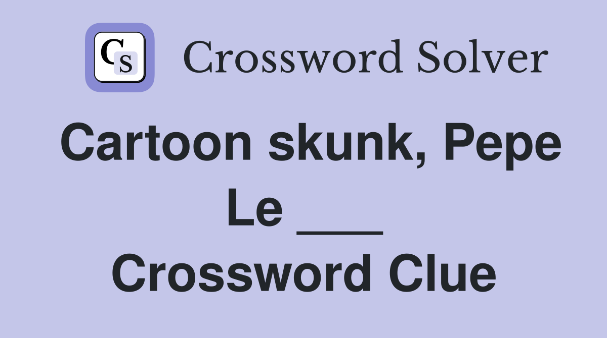 Cartoon skunk, Pepe Le ___ Crossword Clue