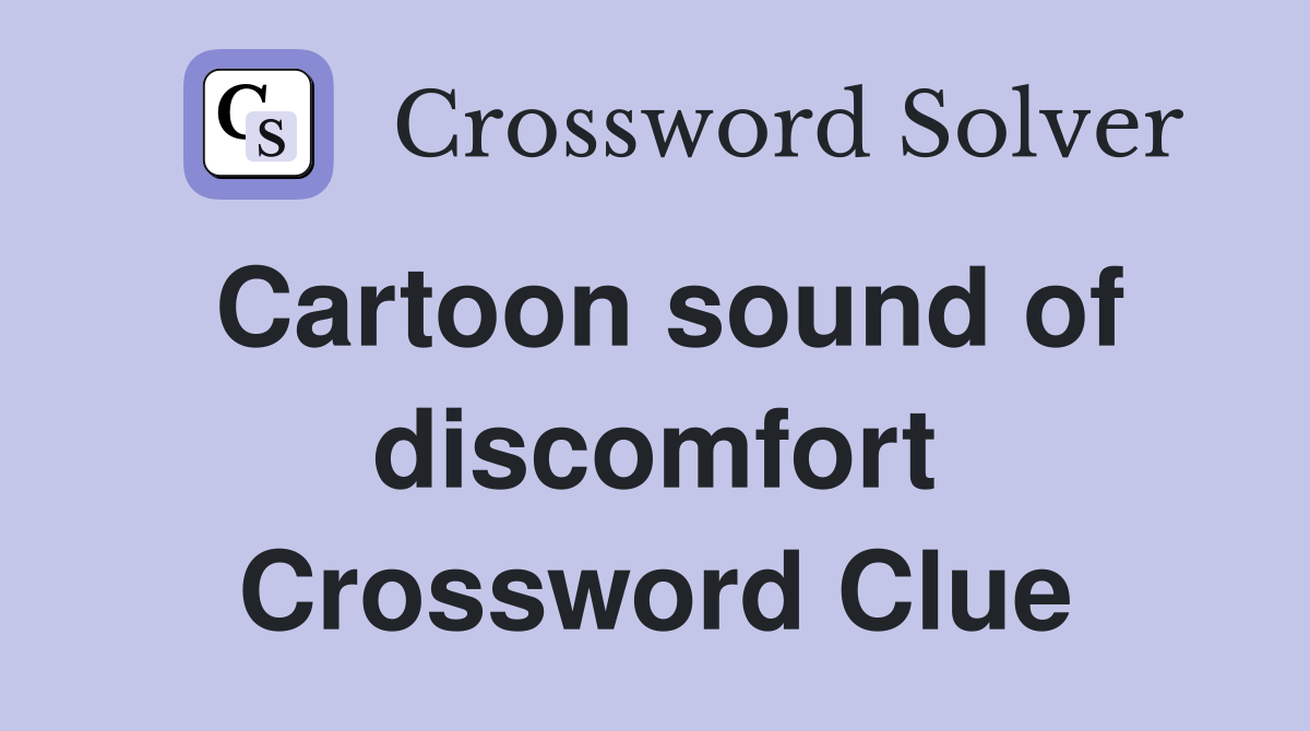 Cartoon sound of discomfort Crossword Clue