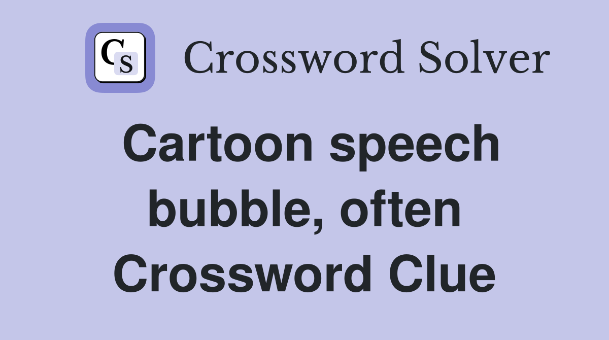 Cartoon speech bubble, often Crossword Clue