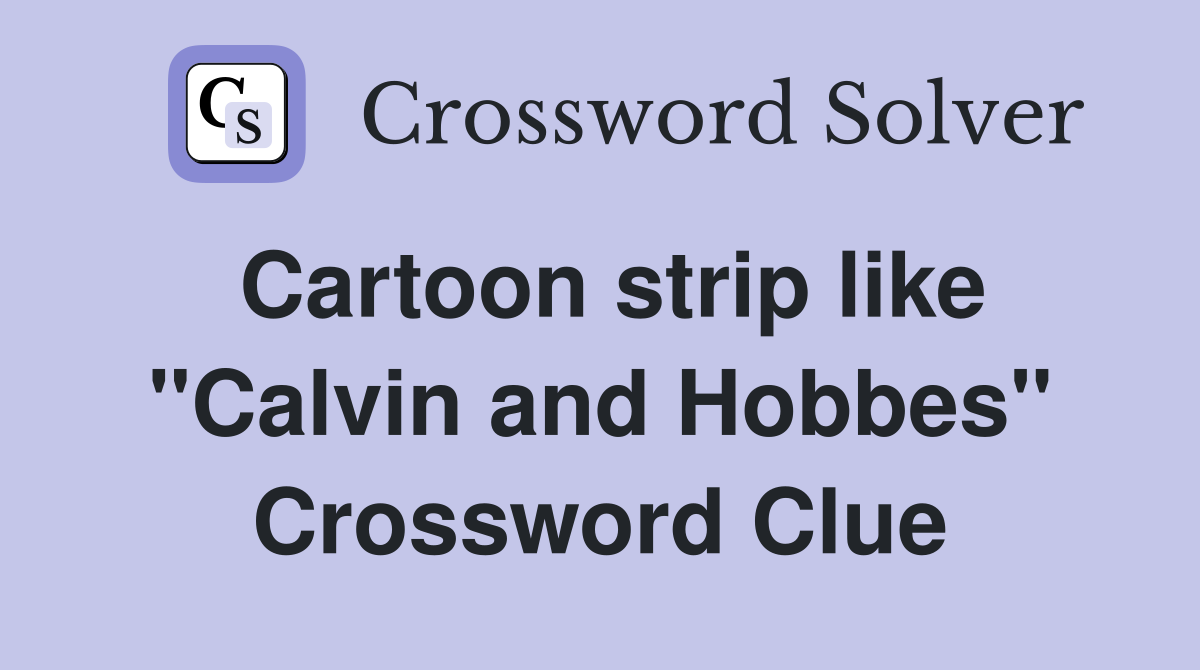 Cartoon strip like "Calvin and Hobbes" Crossword Clue