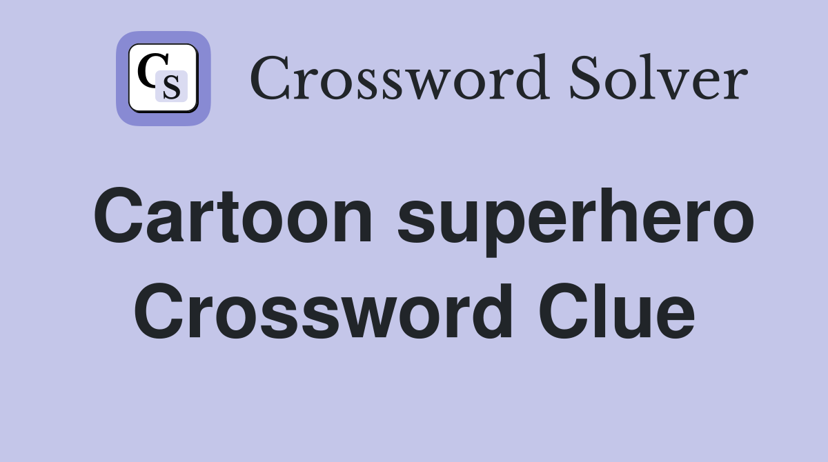 Cartoon superhero Crossword Clue