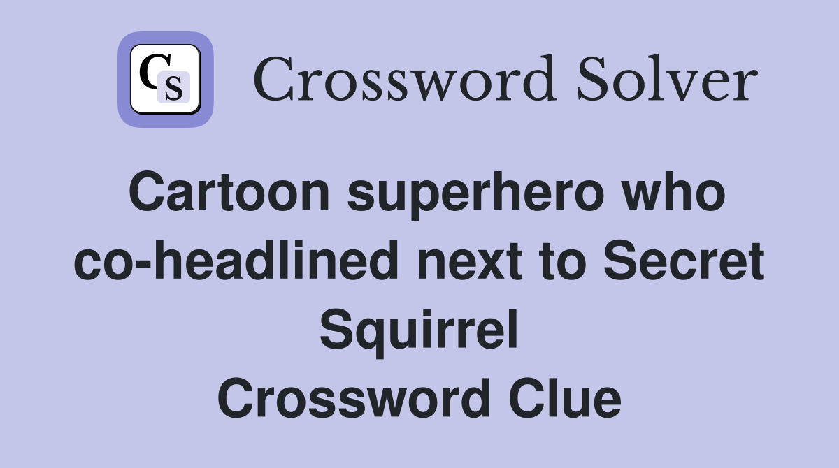 Cartoon superhero who co-headlined next to Secret Squirrel Crossword Clue