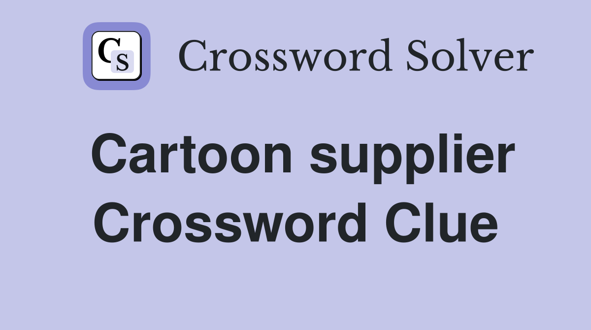 Cartoon supplier Crossword Clue