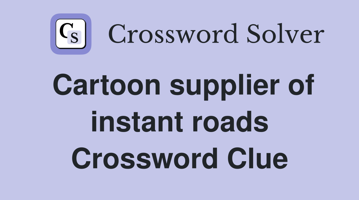 Cartoon supplier of instant roads Crossword Clue