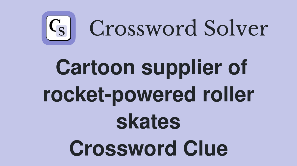 Cartoon supplier of rocket-powered roller skates Crossword Clue