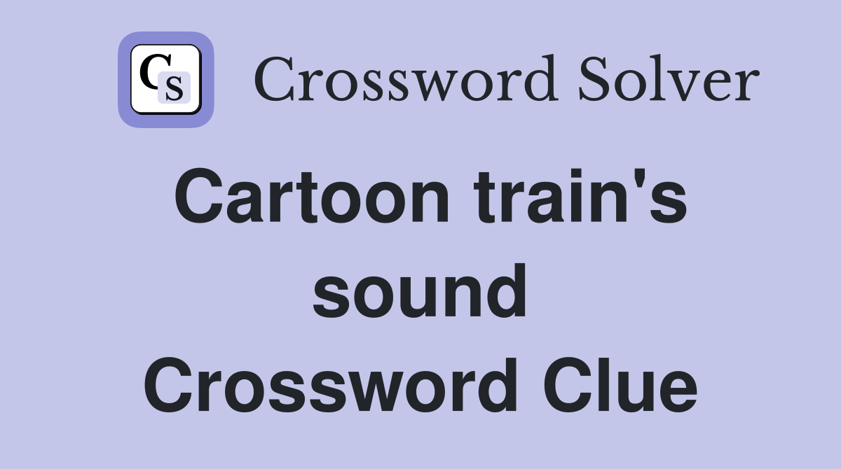 Cartoon train's sound Crossword Clue