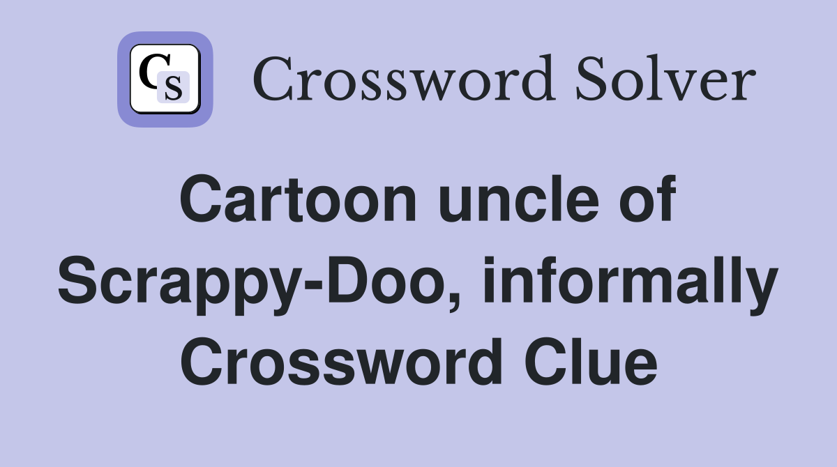 Cartoon uncle of Scrappy-Doo, informally Crossword Clue