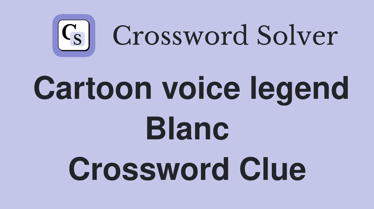 Cartoon voice legend Blanc Crossword Clue