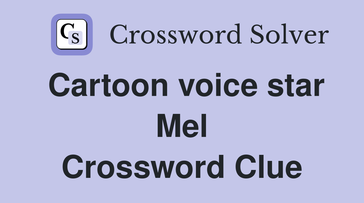 Cartoon voice star Mel Crossword Clue