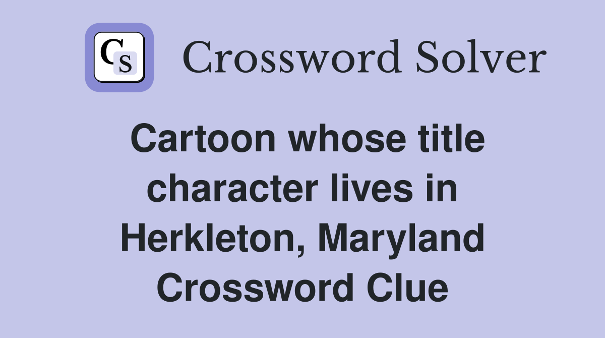 Cartoon whose title character lives in Herkleton, Maryland Crossword Clue