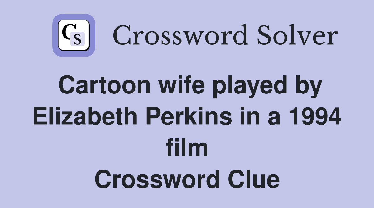Cartoon wife played by Elizabeth Perkins in a 1994 film Crossword Clue