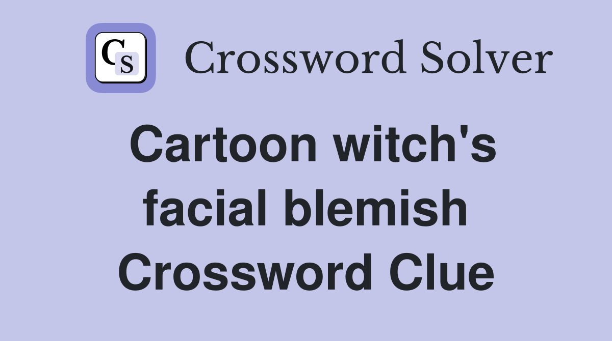 Cartoon witch's facial blemish Crossword Clue