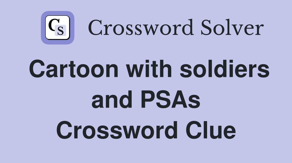 Cartoon with soldiers and PSAs Crossword Clue