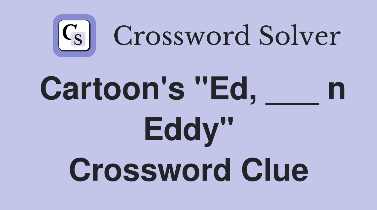 Cartoon's "Ed, ___ n Eddy" Crossword Clue