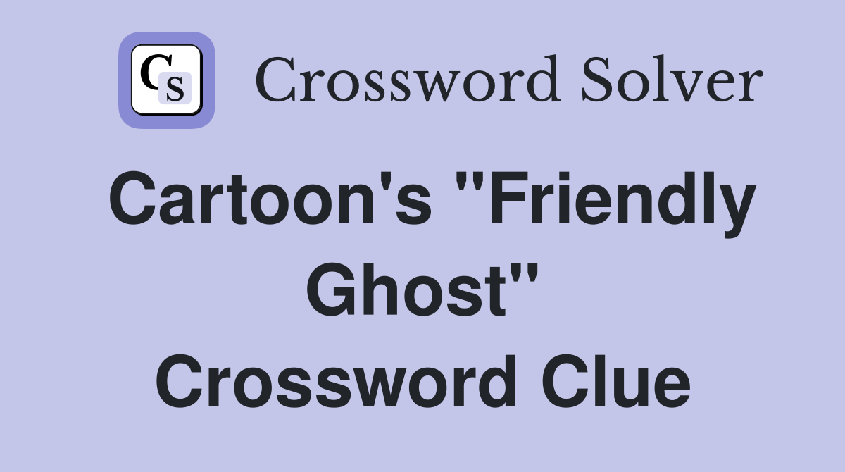 Cartoon's "Friendly Ghost" Crossword Clue