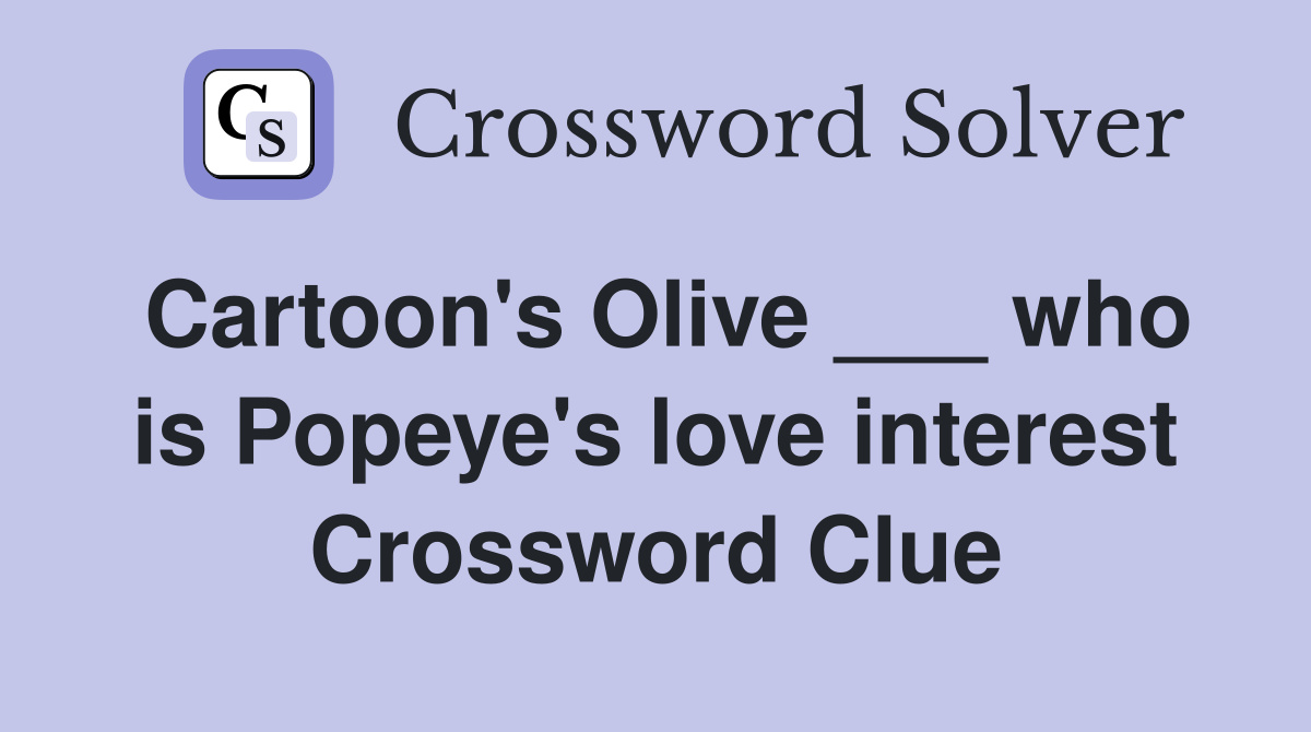 Cartoon's Olive ___ who is Popeye's love interest Crossword Clue